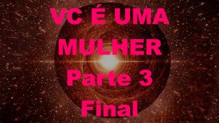 Você é Uma Mulher Pt 03 – A Primeira Vez – Português Brasil PTBR, Feminização, Crossdressing, Sissy